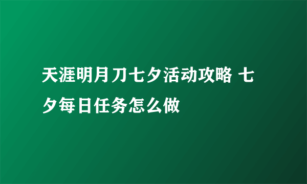 天涯明月刀七夕活动攻略 七夕每日任务怎么做