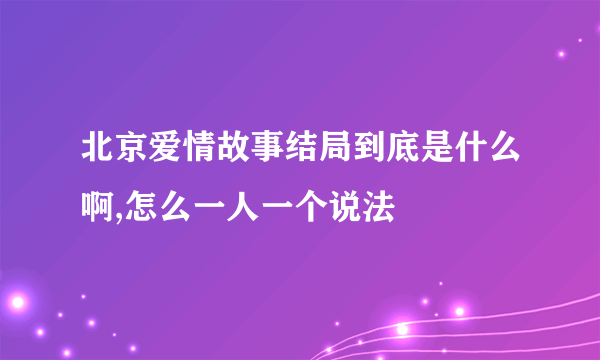 北京爱情故事结局到底是什么啊,怎么一人一个说法