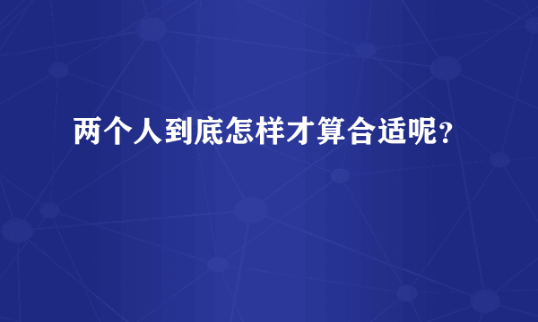 两个人到底怎样才算合适呢？