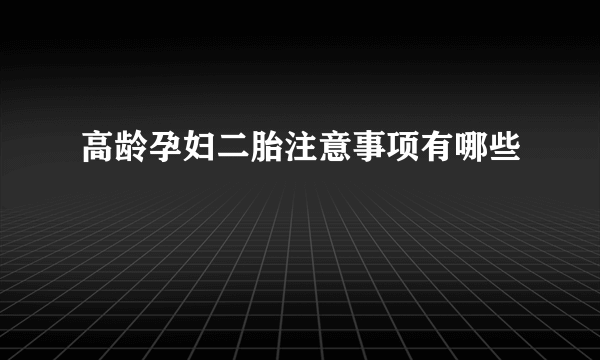 高龄孕妇二胎注意事项有哪些