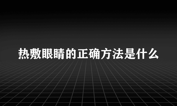 热敷眼睛的正确方法是什么