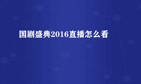 国剧盛典2016直播怎么看