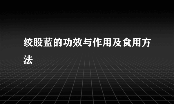 绞股蓝的功效与作用及食用方法