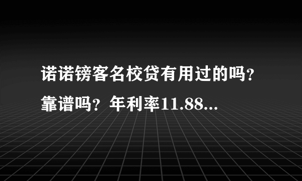 诺诺镑客名校贷有用过的吗？靠谱吗？年利率11.88算高吗？