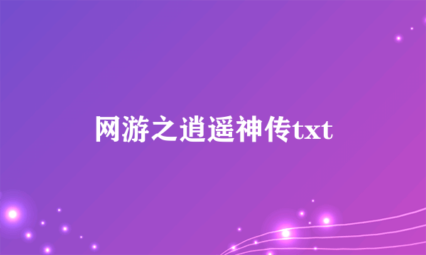 网游之逍遥神传txt