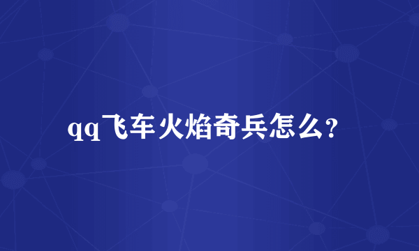 qq飞车火焰奇兵怎么？