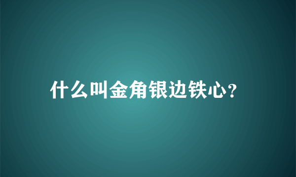 什么叫金角银边铁心？