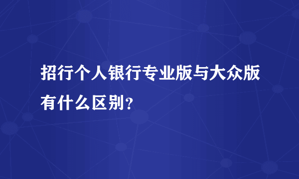 招行个人银行专业版与大众版有什么区别？