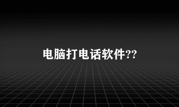 电脑打电话软件??