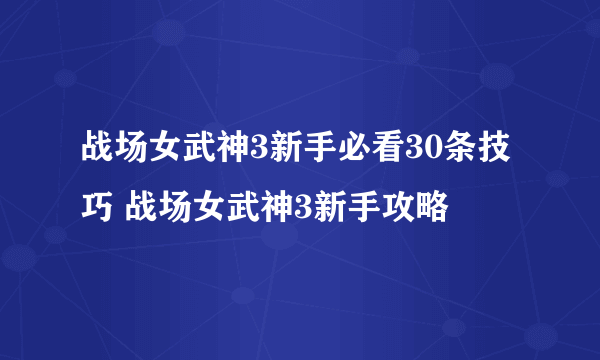 战场女武神3新手必看30条技巧 战场女武神3新手攻略