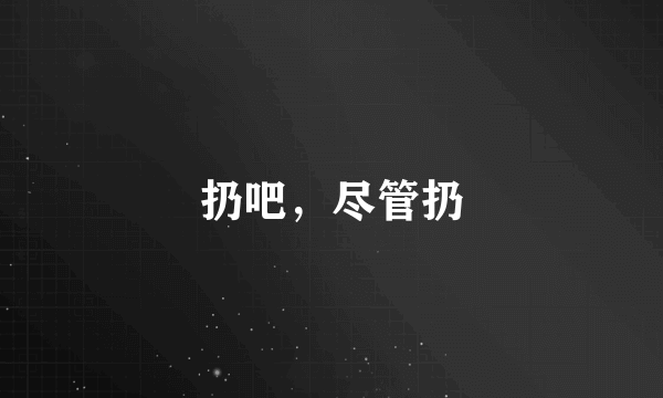 扔吧，尽管扔