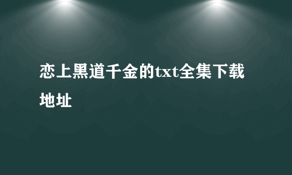 恋上黑道千金的txt全集下载地址