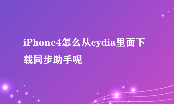 iPhone4怎么从cydia里面下载同步助手呢