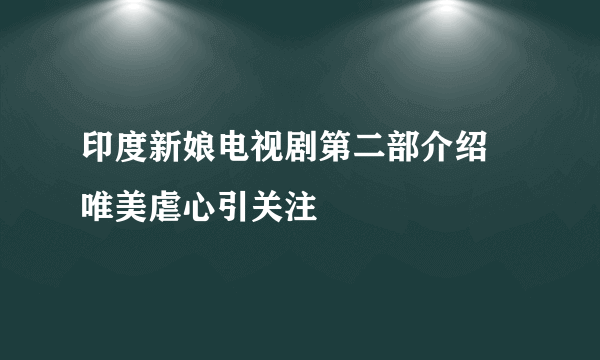 印度新娘电视剧第二部介绍 唯美虐心引关注