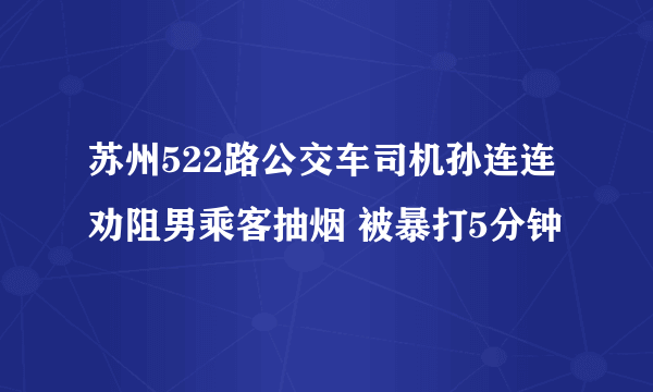 苏州522路公交车司机孙连连劝阻男乘客抽烟 被暴打5分钟