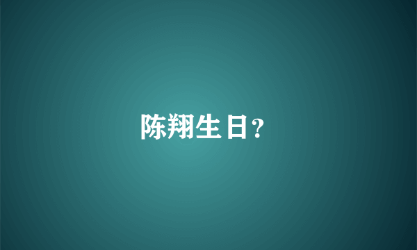 陈翔生日？