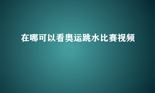 在哪可以看奥运跳水比赛视频