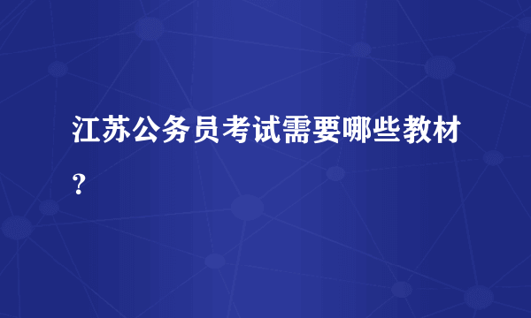 江苏公务员考试需要哪些教材？