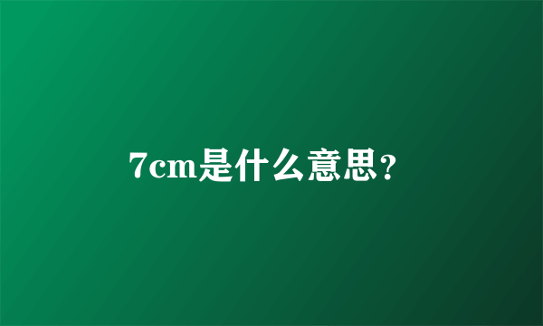 7cm是什么意思？