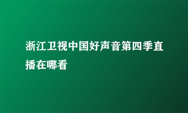 浙江卫视中国好声音第四季直播在哪看