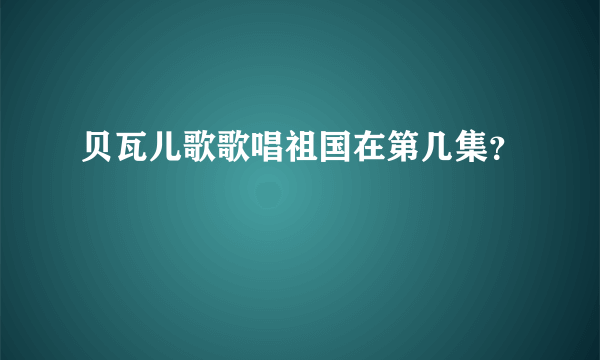 贝瓦儿歌歌唱祖国在第几集？