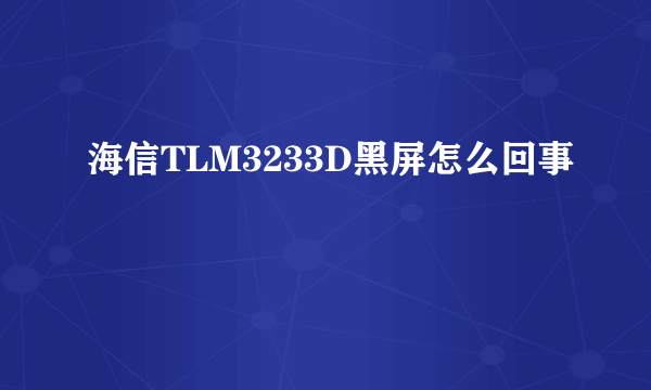 海信TLM3233D黑屏怎么回事