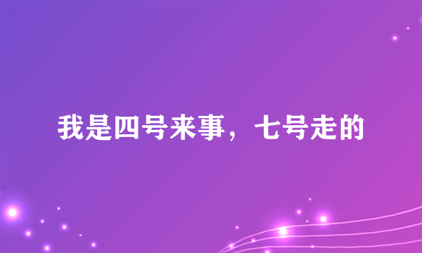 我是四号来事，七号走的