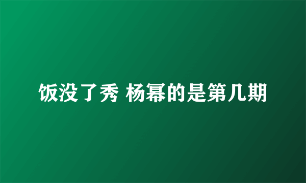 饭没了秀 杨幂的是第几期