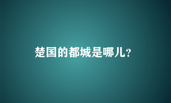 楚国的都城是哪儿？