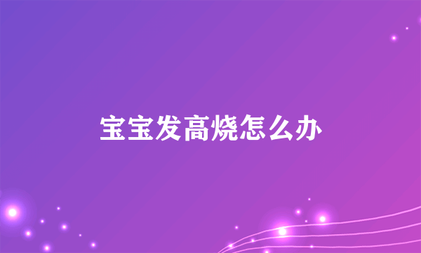 宝宝发高烧怎么办