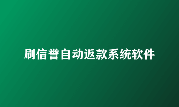 刷信誉自动返款系统软件