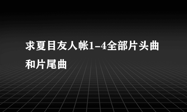 求夏目友人帐1-4全部片头曲和片尾曲