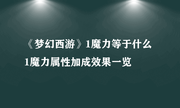 《梦幻西游》1魔力等于什么 1魔力属性加成效果一览