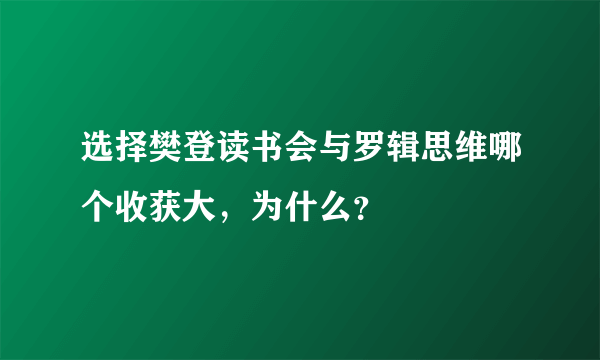 选择樊登读书会与罗辑思维哪个收获大，为什么？