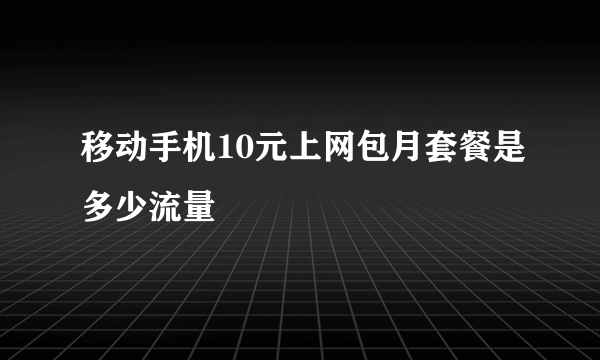 移动手机10元上网包月套餐是多少流量