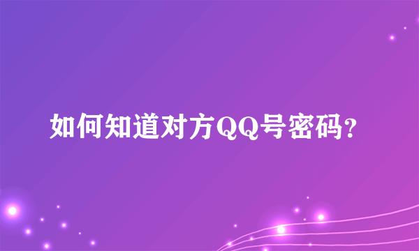 如何知道对方QQ号密码？