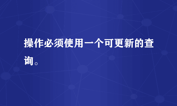 操作必须使用一个可更新的查询。