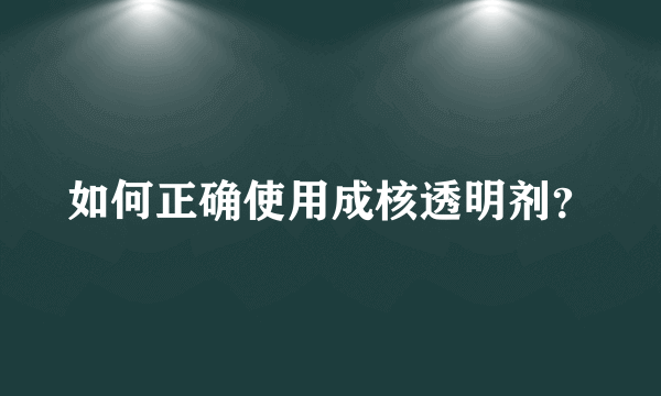 如何正确使用成核透明剂？