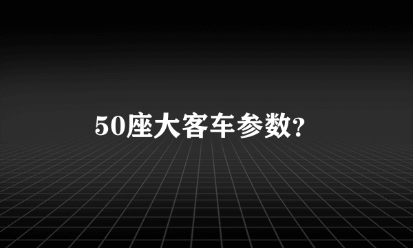 50座大客车参数？