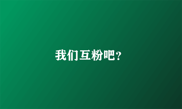 我们互粉吧？