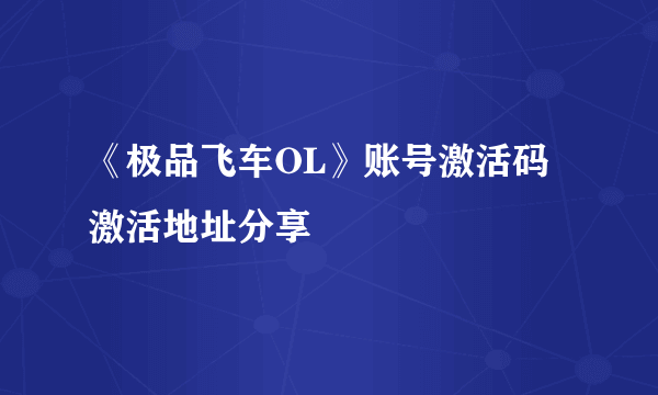 《极品飞车OL》账号激活码激活地址分享