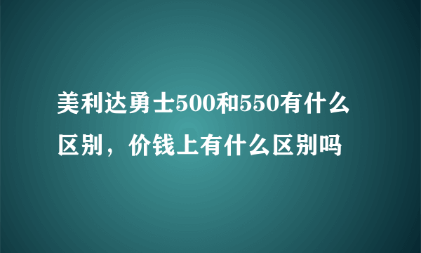 美利达勇士500和550有什么区别，价钱上有什么区别吗