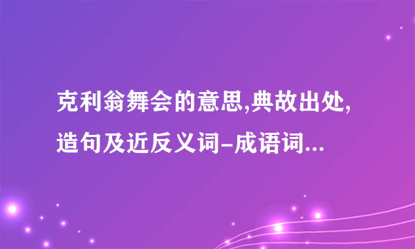 克利翁舞会的意思,典故出处,造句及近反义词-成语词典-飞外网