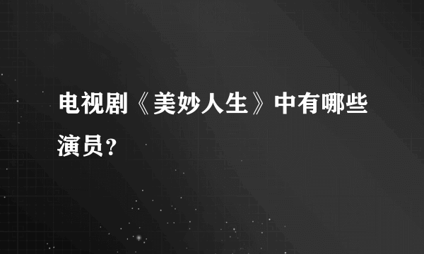 电视剧《美妙人生》中有哪些演员？