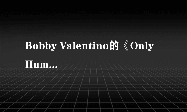 Bobby Valentino的《Only Human》 歌词