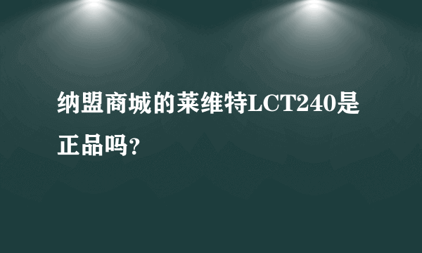 纳盟商城的莱维特LCT240是正品吗？