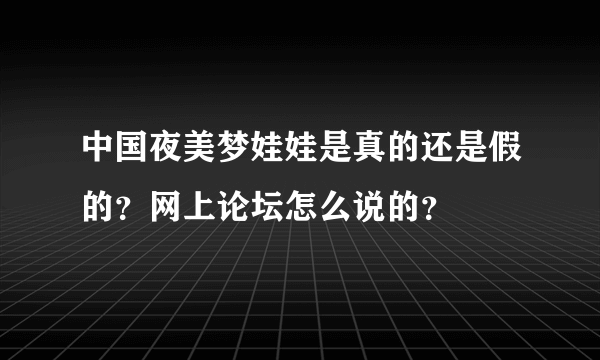 中国夜美梦娃娃是真的还是假的？网上论坛怎么说的？