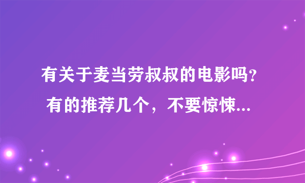 有关于麦当劳叔叔的电影吗？ 有的推荐几个，不要惊悚杀人那些，不要把麦当劳叔叔想那么黑暗