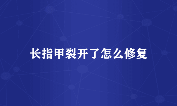 长指甲裂开了怎么修复