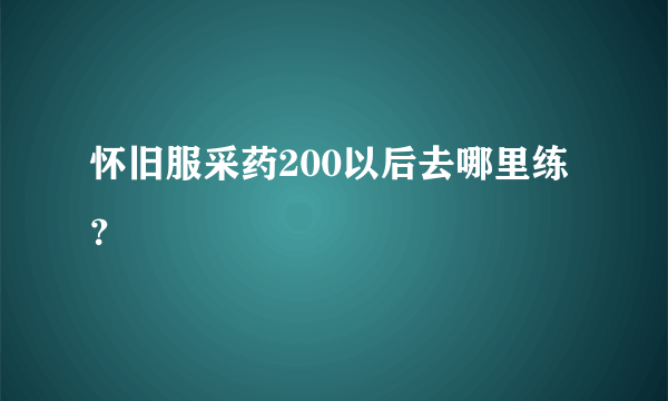 怀旧服采药200以后去哪里练？